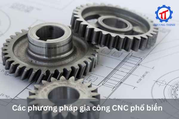 Các phương pháp gia công CNC phổ biến