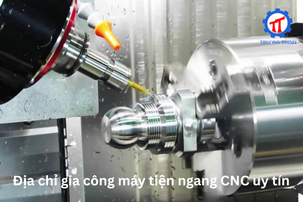 Địa chỉ gia công máy tiện ngang CNC uy tín