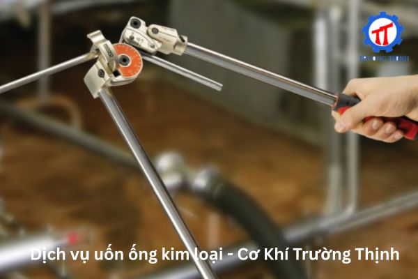 Dịch vụ uốn ống kim loại - Cơ Khí Trường Thịnh