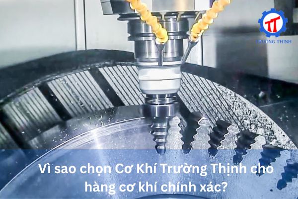 Vì sao chọn Cơ Khí Trường Thịnh cho hàng cơ khí chính xác?