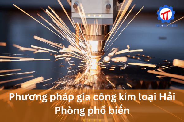 Common Metal Processing Methods in Hai Phong