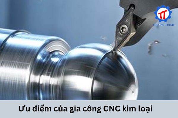 Ưu điểm của gia công CNC kim loại