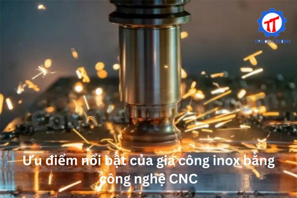 Ưu điểm nổi bật của gia công inox bằng công nghệ CNC