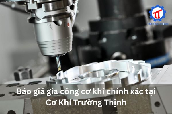Báo giá gia công cơ khí chính xác tại Cơ Khí Trường Thịnh