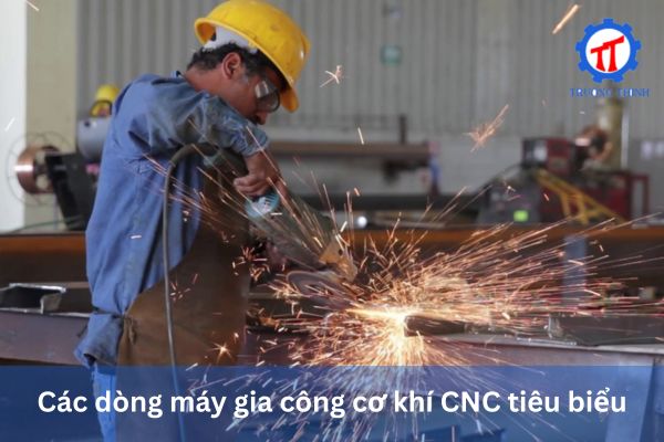 Các dòng máy gia công cơ khí CNC tiêu biểu