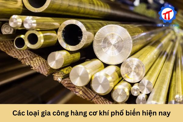 Các loại gia công hàng cơ khí phổ biến hiện nay