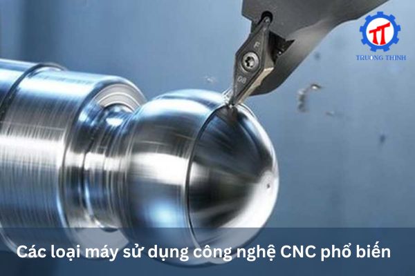 Các loại máy sử dụng công nghệ CNC phổ biến