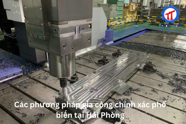 Các phương pháp gia công chính xác phổ biến tại Hải Phòng