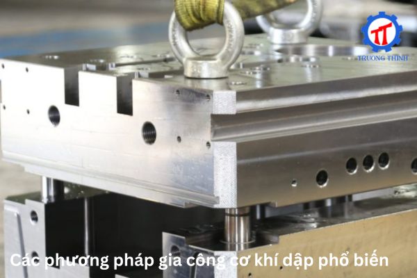 Các phương pháp gia công cơ khí dập phổ biến