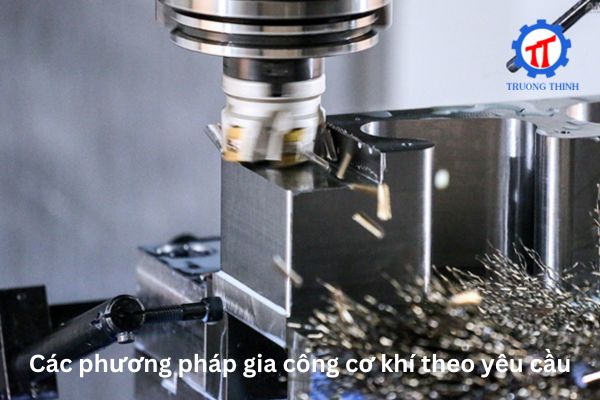 Các phương pháp gia công cơ khí theo yêu cầu