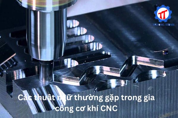 Các thuật ngữ thường gặp trong gia công cơ khí CNC