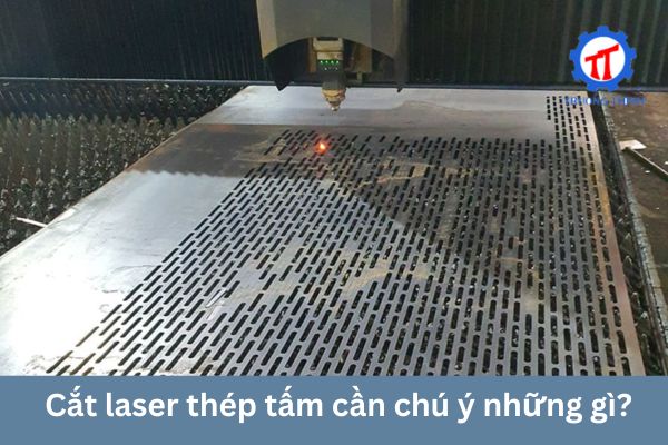 Cắt laser thép tấm cần chú ý những gì? 