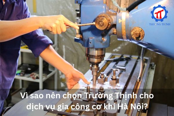 Vì sao nên chọn Trường Thịnh cho dịch vụ gia công cơ khí Hà Nội?