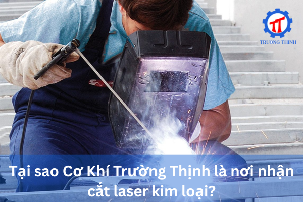 Tại sao Cơ Khí Trường Thịnh là nơi nhận cắt laser kim loại?