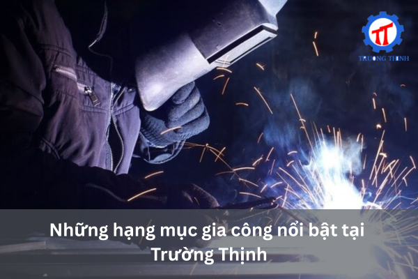 Những hạng mục gia công nổi bật tại Trường Thịnh