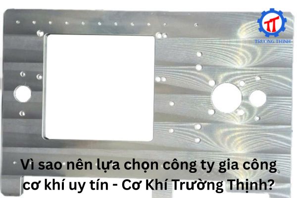 Vì sao nên lựa chọn công ty gia công cơ khí uy tín - Cơ Khí Trường Thịnh?