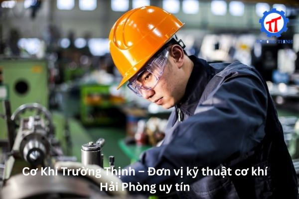 Cơ Khí Trường Thịnh – Đơn vị kỹ thuật cơ khí Hải Phòng uy tín