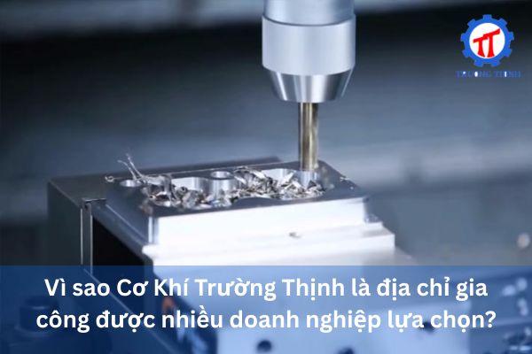 Vì sao Cơ Khí Trường Thịnh là địa chỉ gia công được nhiều doanh nghiệp lựa chọn?