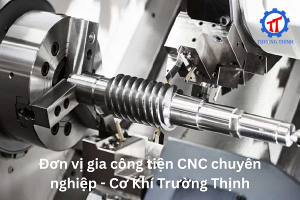 Đơn vị gia công tiện CNC chuyên nghiệp - Cơ Khí Trường Thịnh