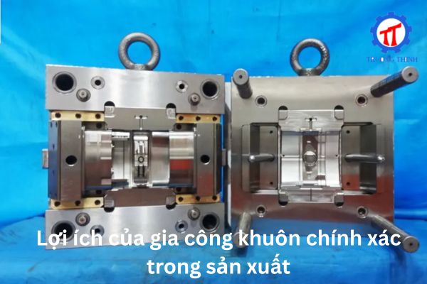 Lợi ích của gia công khuôn chính xác trong sản xuất