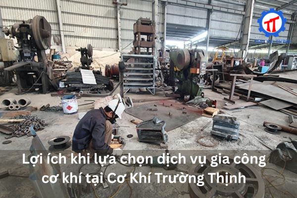Lợi ích khi lựa chọn dịch vụ gia công cơ khí tại Cơ Khí Trường Thịnh