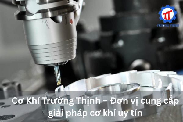 Cơ Khí Trường Thịnh – Đơn vị cung cấp giải pháp cơ khí uy tín