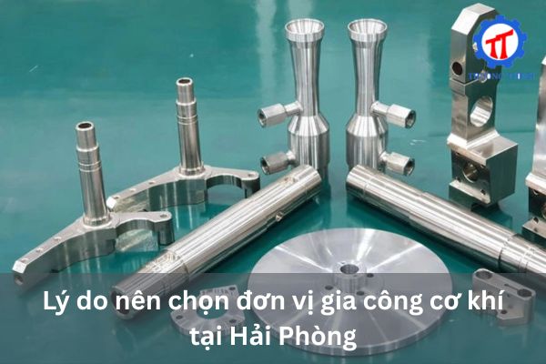 Lý do nên chọn đơn vị gia công cơ khí tại Hải Phòng