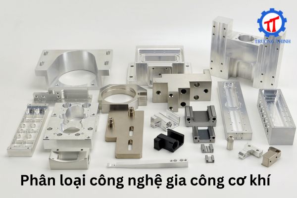 Phân loại công nghệ gia công cơ khí