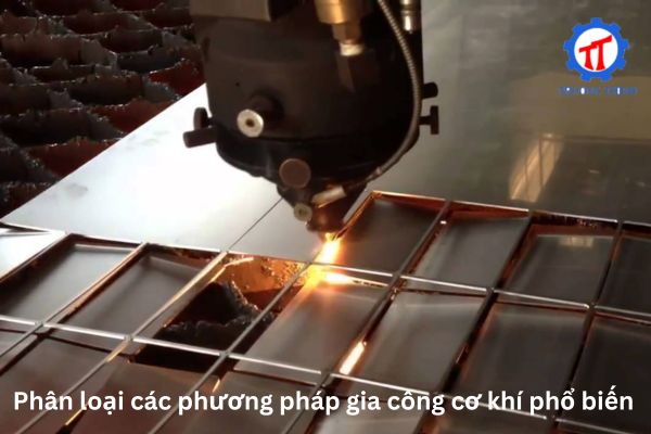 Phân loại các phương pháp gia công cơ khí phổ biến