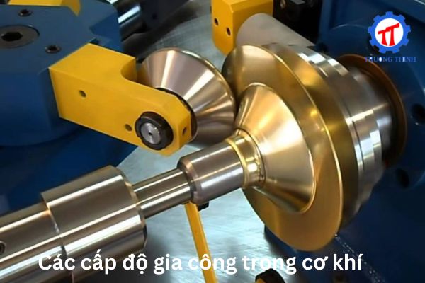 Các cấp độ gia công trong cơ khí