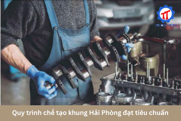 Quy trình chế tạo khung Hải Phòng đạt tiêu chuẩn
