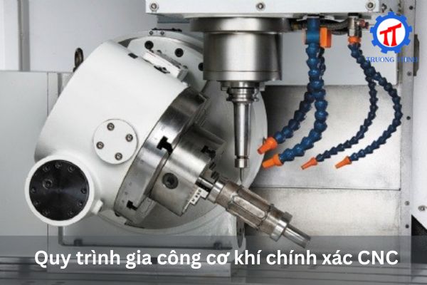 Quy trình gia công cơ khí chính xác CNC