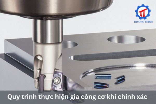 Quy trình thực hiện gia công cơ khí chính xác 