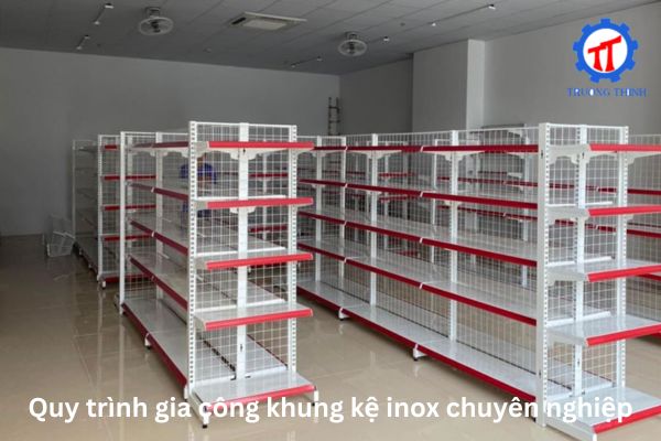 Quy trình gia công khung kệ inox chuyên nghiệp