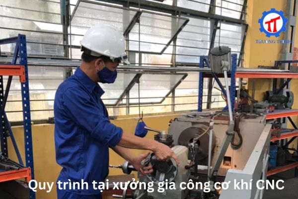 Quy trình tại xưởng gia công cơ khí CNC