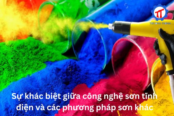 Sự khác biệt giữa công nghệ sơn tĩnh điện và các phương pháp sơn khác