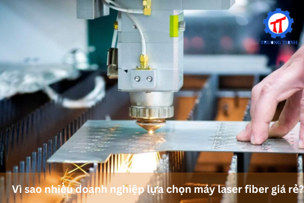 Vì sao nhiều doanh nghiệp lựa chọn máy laser fiber giá rẻ?