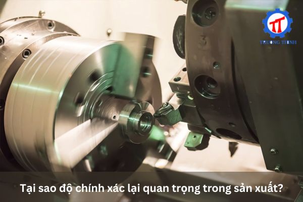 Tại sao độ chính xác lại quan trọng trong sản xuất?