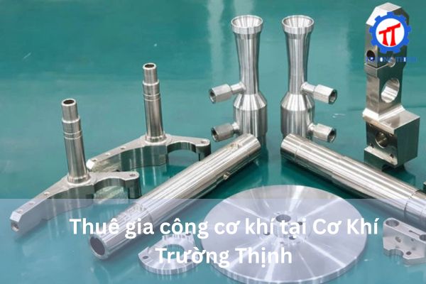 Thuê gia công cơ khí tại Cơ Khí Trường Thịnh