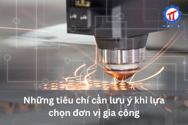 Những tiêu chí cần lưu ý khi lựa chọn đơn vị gia công