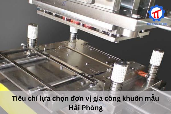 Tiêu chí lựa chọn đơn vị gia công khuôn mẫu Hải Phòng
