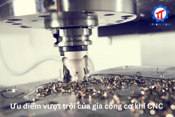 Ưu điểm vượt trội của gia công cơ khí CNC 