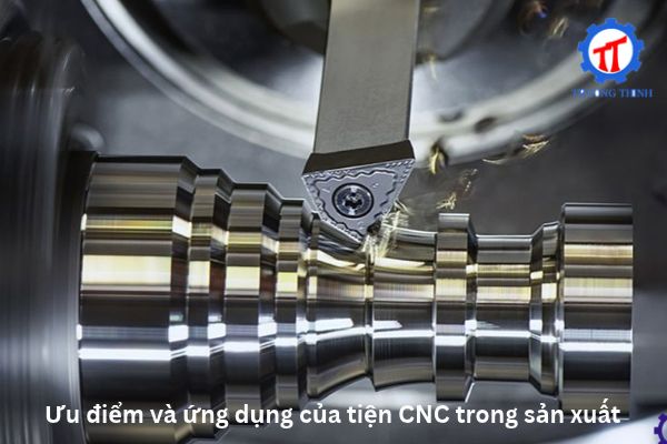 Ưu điểm và ứng dụng của tiện CNC trong sản xuất