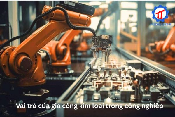 Vai trò của gia công kim loại trong công nghiệp
